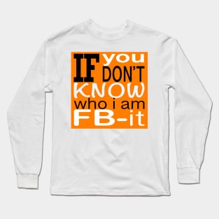 If you don’t know who I am FB-It Long Sleeve T-Shirt